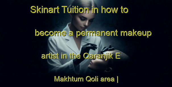 Skinart Tuition in how to become a permanent makeup artist in the Qaranjik E Makhtum Qoli area | PermanentmakeupTraining | PermanentmakeupClasses | SkinartTraining-Islamic Republic of Iran